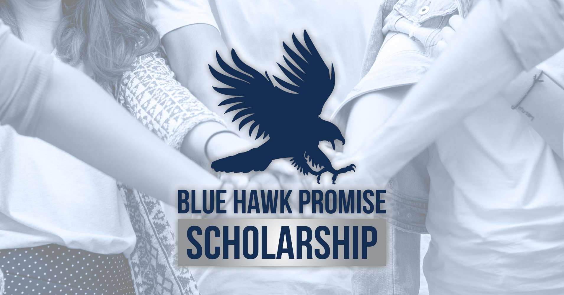 Image of students in a huddle with their hands together and the Blue Hawk Promise Scholarship log with a solid color blue hawk.